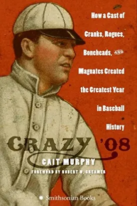 Crazy '08: How a Cast of Cranks, Rogues, Boneheads, and Magnates Created the Greatest Year in Baseball History Hardcover  March 13, 2007